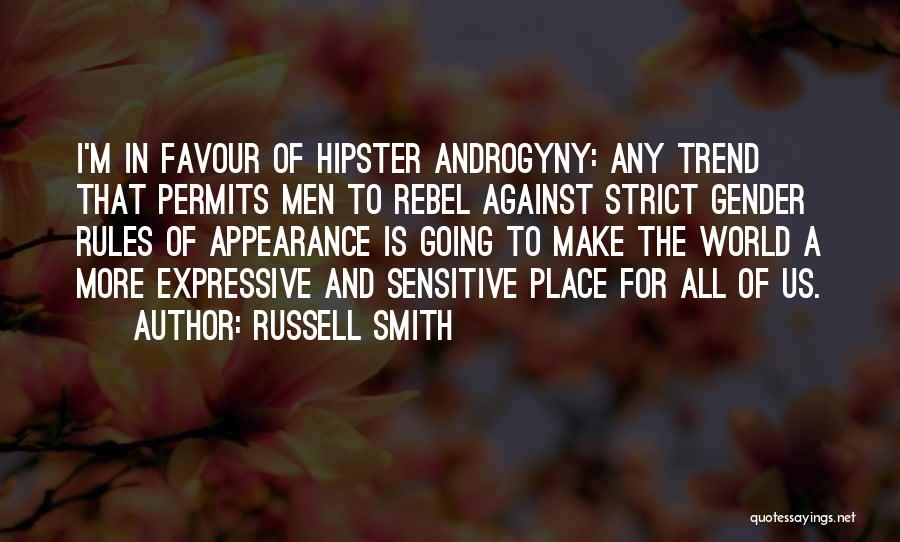 Russell Smith Quotes: I'm In Favour Of Hipster Androgyny: Any Trend That Permits Men To Rebel Against Strict Gender Rules Of Appearance Is