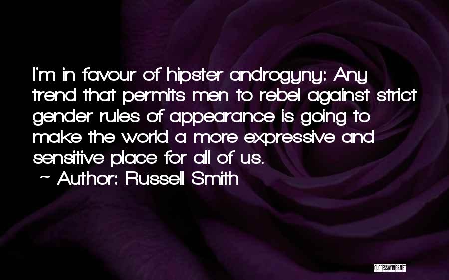 Russell Smith Quotes: I'm In Favour Of Hipster Androgyny: Any Trend That Permits Men To Rebel Against Strict Gender Rules Of Appearance Is