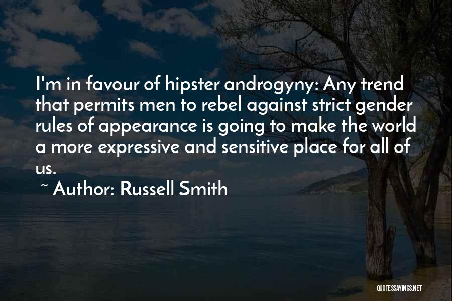 Russell Smith Quotes: I'm In Favour Of Hipster Androgyny: Any Trend That Permits Men To Rebel Against Strict Gender Rules Of Appearance Is