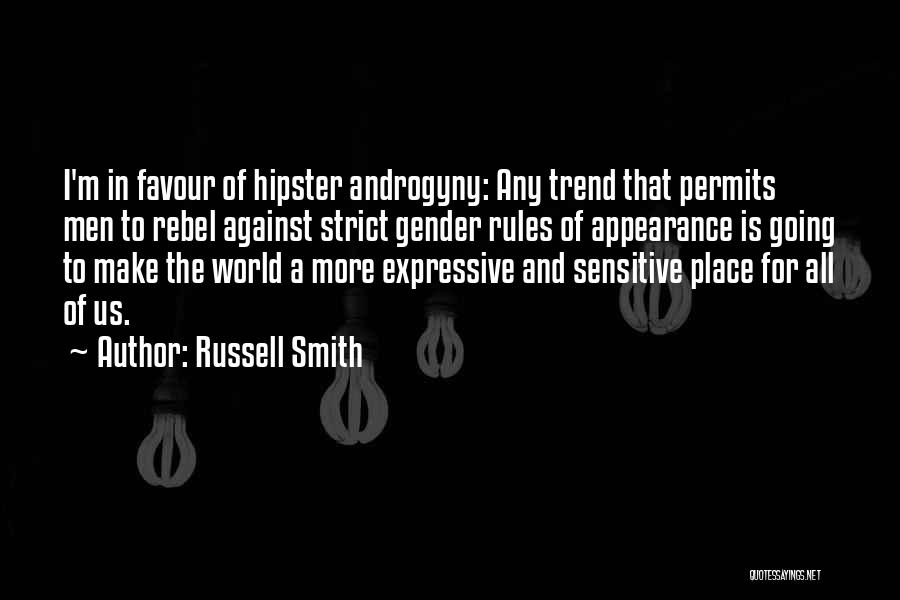 Russell Smith Quotes: I'm In Favour Of Hipster Androgyny: Any Trend That Permits Men To Rebel Against Strict Gender Rules Of Appearance Is