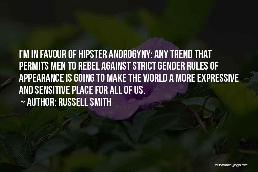 Russell Smith Quotes: I'm In Favour Of Hipster Androgyny: Any Trend That Permits Men To Rebel Against Strict Gender Rules Of Appearance Is