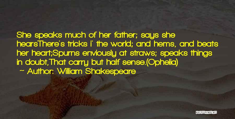William Shakespeare Quotes: She Speaks Much Of Her Father; Says She Hearsthere's Tricks I' The World; And Hems, And Beats Her Heart;spurns Enviously