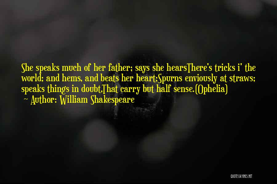 William Shakespeare Quotes: She Speaks Much Of Her Father; Says She Hearsthere's Tricks I' The World; And Hems, And Beats Her Heart;spurns Enviously