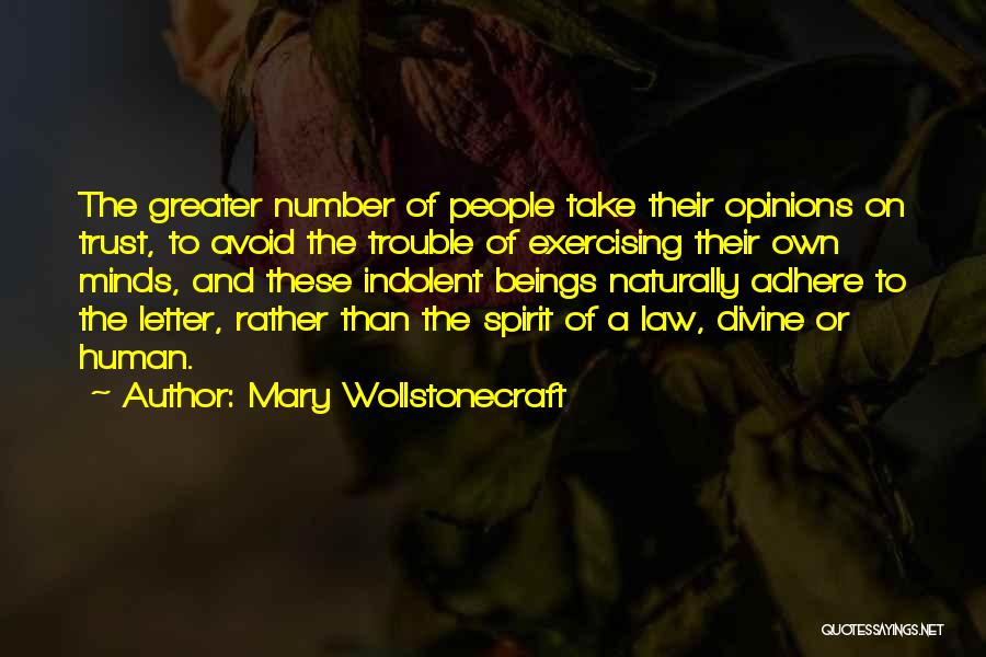 Mary Wollstonecraft Quotes: The Greater Number Of People Take Their Opinions On Trust, To Avoid The Trouble Of Exercising Their Own Minds, And