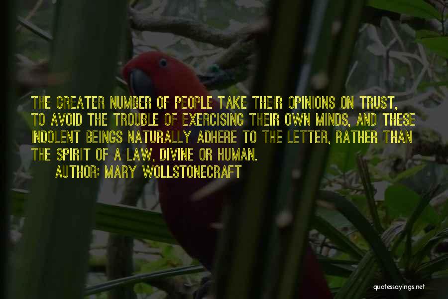 Mary Wollstonecraft Quotes: The Greater Number Of People Take Their Opinions On Trust, To Avoid The Trouble Of Exercising Their Own Minds, And