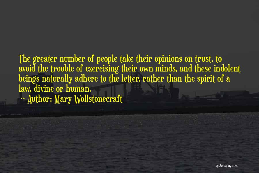 Mary Wollstonecraft Quotes: The Greater Number Of People Take Their Opinions On Trust, To Avoid The Trouble Of Exercising Their Own Minds, And