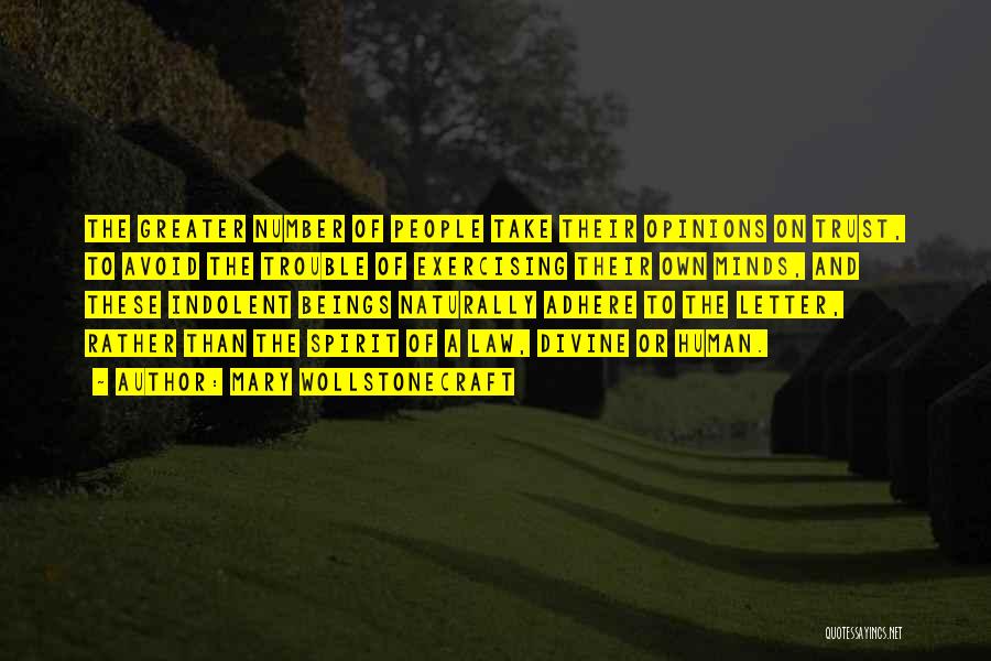 Mary Wollstonecraft Quotes: The Greater Number Of People Take Their Opinions On Trust, To Avoid The Trouble Of Exercising Their Own Minds, And