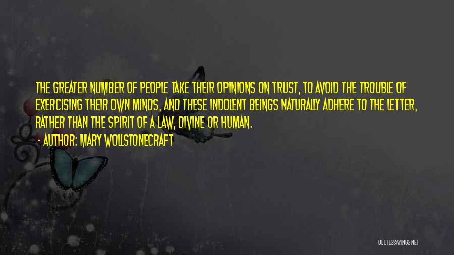 Mary Wollstonecraft Quotes: The Greater Number Of People Take Their Opinions On Trust, To Avoid The Trouble Of Exercising Their Own Minds, And