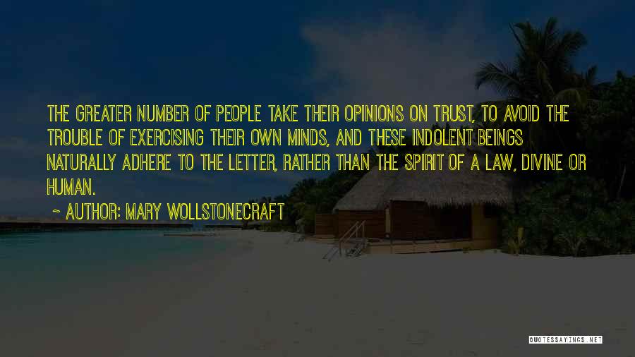 Mary Wollstonecraft Quotes: The Greater Number Of People Take Their Opinions On Trust, To Avoid The Trouble Of Exercising Their Own Minds, And