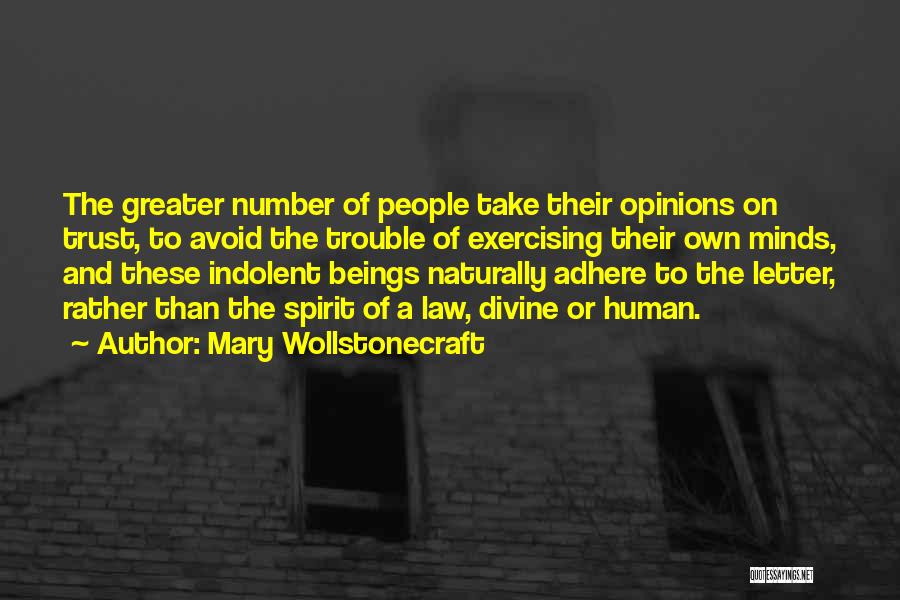 Mary Wollstonecraft Quotes: The Greater Number Of People Take Their Opinions On Trust, To Avoid The Trouble Of Exercising Their Own Minds, And