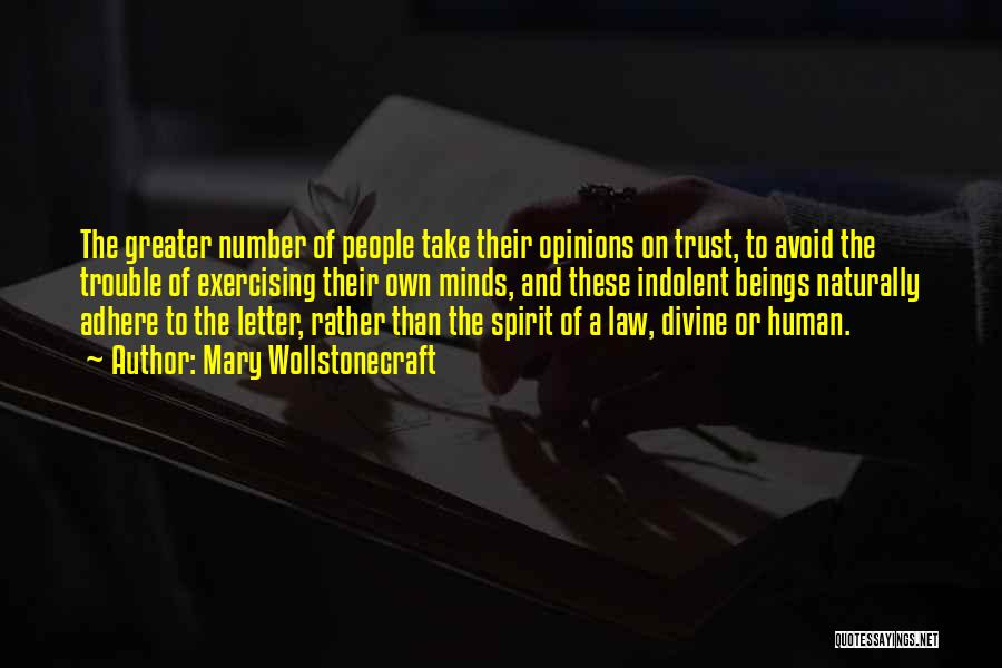 Mary Wollstonecraft Quotes: The Greater Number Of People Take Their Opinions On Trust, To Avoid The Trouble Of Exercising Their Own Minds, And