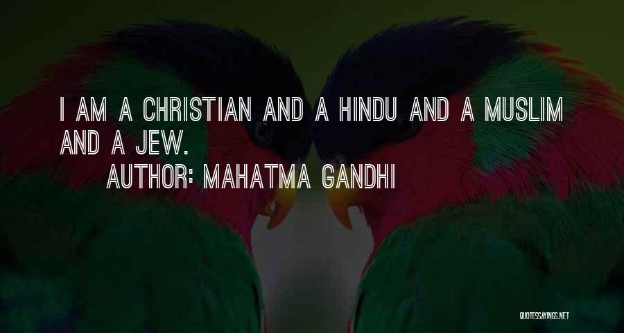 Mahatma Gandhi Quotes: I Am A Christian And A Hindu And A Muslim And A Jew.