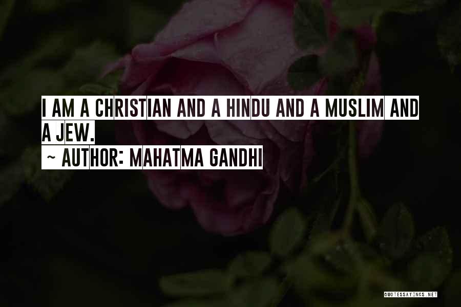 Mahatma Gandhi Quotes: I Am A Christian And A Hindu And A Muslim And A Jew.