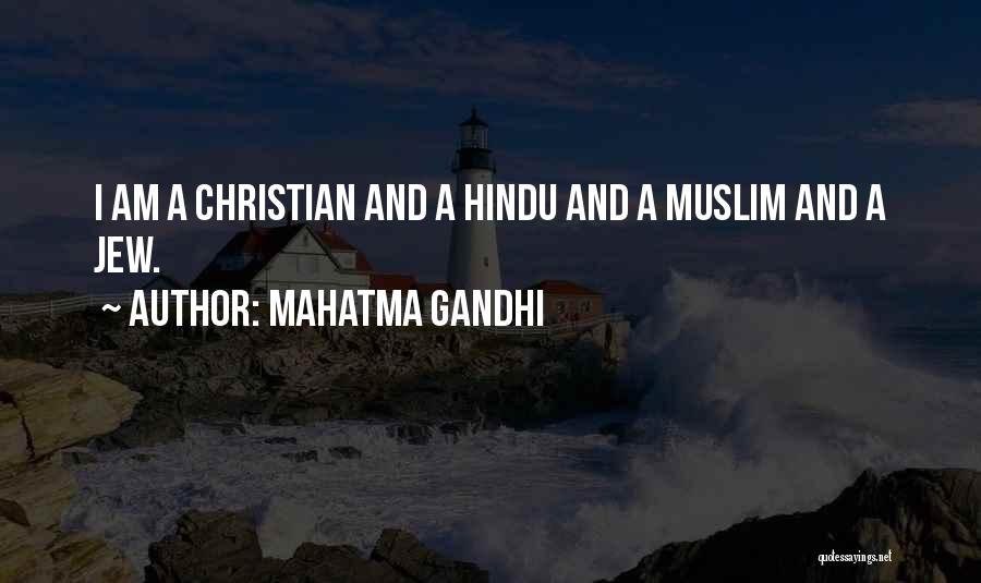 Mahatma Gandhi Quotes: I Am A Christian And A Hindu And A Muslim And A Jew.