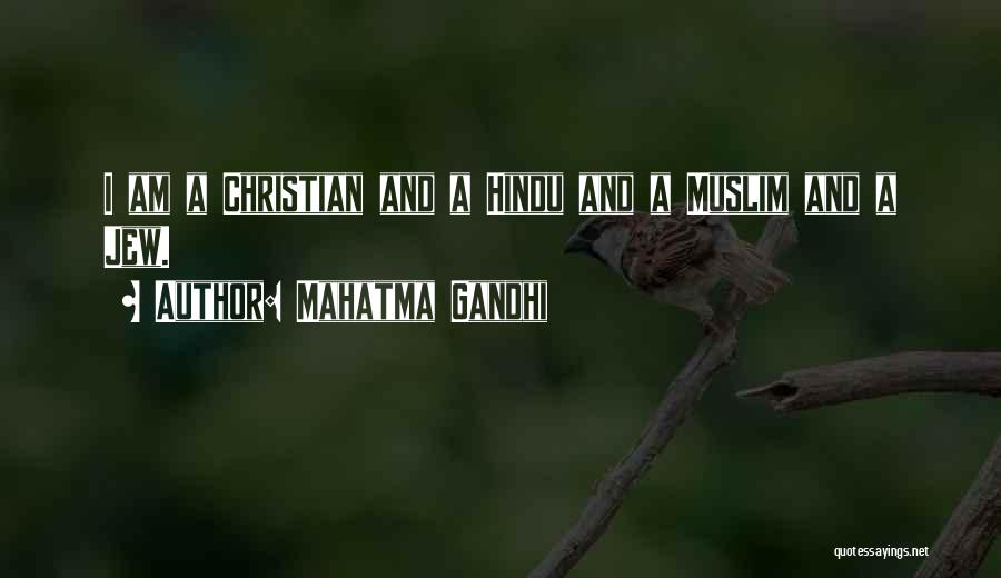 Mahatma Gandhi Quotes: I Am A Christian And A Hindu And A Muslim And A Jew.