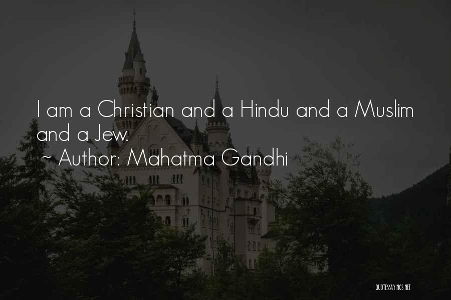 Mahatma Gandhi Quotes: I Am A Christian And A Hindu And A Muslim And A Jew.