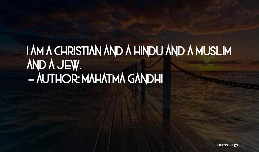 Mahatma Gandhi Quotes: I Am A Christian And A Hindu And A Muslim And A Jew.
