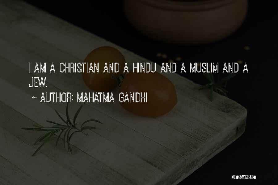 Mahatma Gandhi Quotes: I Am A Christian And A Hindu And A Muslim And A Jew.