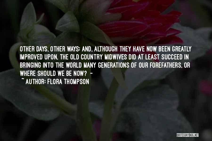Flora Thompson Quotes: Other Days, Other Ways; And, Although They Have Now Been Greatly Improved Upon, The Old Country Midwives Did At Least