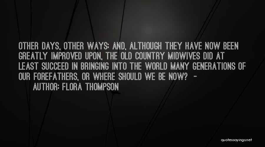 Flora Thompson Quotes: Other Days, Other Ways; And, Although They Have Now Been Greatly Improved Upon, The Old Country Midwives Did At Least