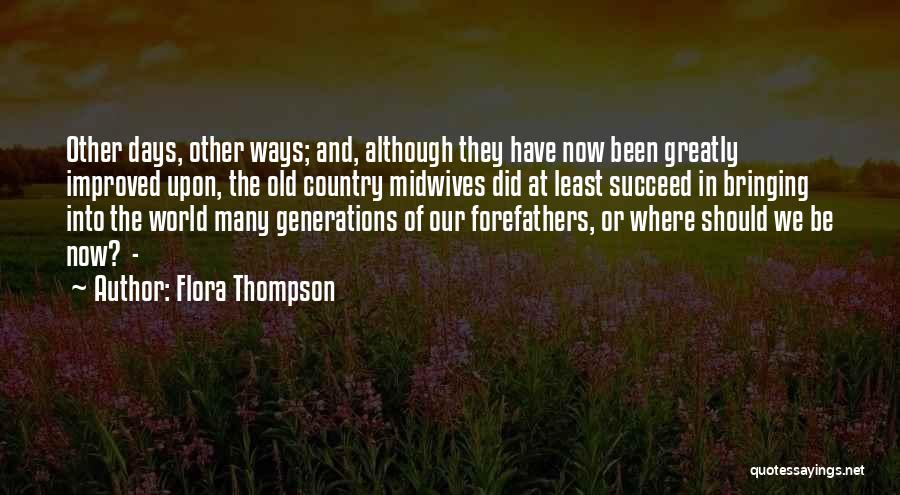 Flora Thompson Quotes: Other Days, Other Ways; And, Although They Have Now Been Greatly Improved Upon, The Old Country Midwives Did At Least