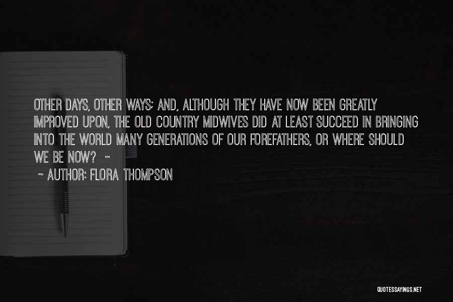 Flora Thompson Quotes: Other Days, Other Ways; And, Although They Have Now Been Greatly Improved Upon, The Old Country Midwives Did At Least