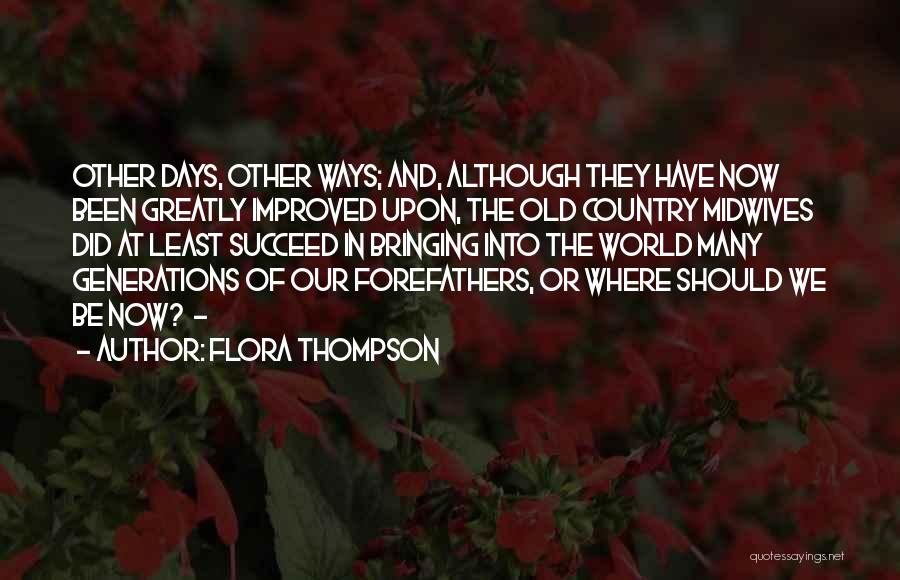 Flora Thompson Quotes: Other Days, Other Ways; And, Although They Have Now Been Greatly Improved Upon, The Old Country Midwives Did At Least