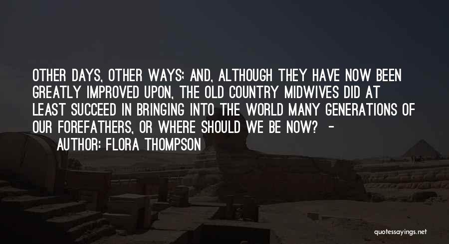 Flora Thompson Quotes: Other Days, Other Ways; And, Although They Have Now Been Greatly Improved Upon, The Old Country Midwives Did At Least