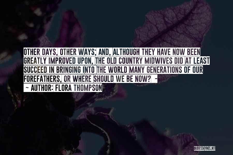 Flora Thompson Quotes: Other Days, Other Ways; And, Although They Have Now Been Greatly Improved Upon, The Old Country Midwives Did At Least