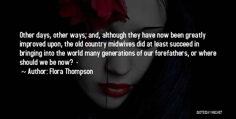 Flora Thompson Quotes: Other Days, Other Ways; And, Although They Have Now Been Greatly Improved Upon, The Old Country Midwives Did At Least