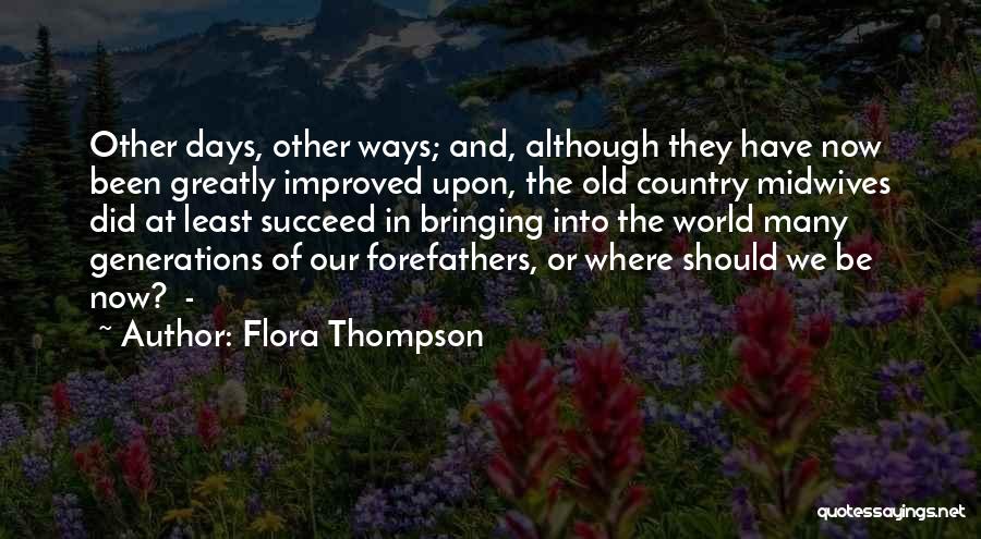 Flora Thompson Quotes: Other Days, Other Ways; And, Although They Have Now Been Greatly Improved Upon, The Old Country Midwives Did At Least