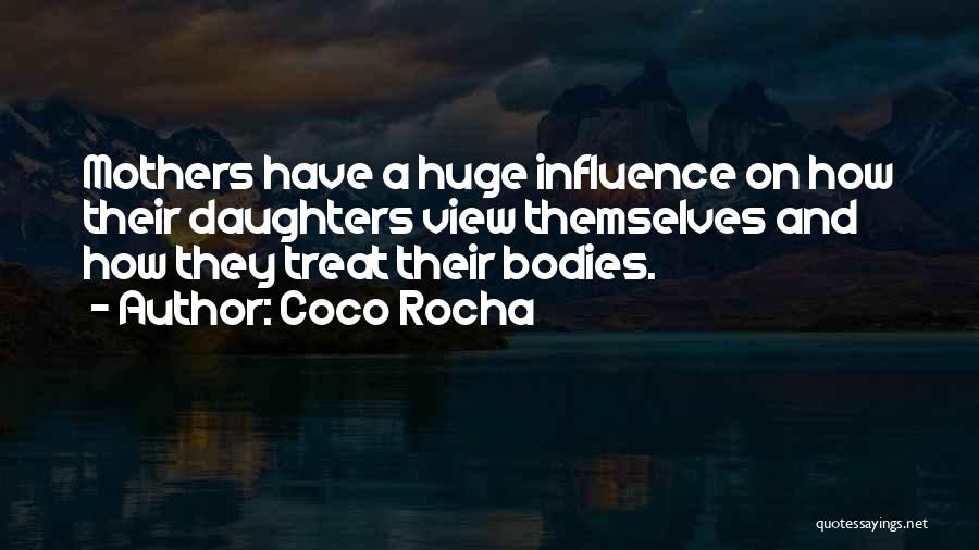 Coco Rocha Quotes: Mothers Have A Huge Influence On How Their Daughters View Themselves And How They Treat Their Bodies.