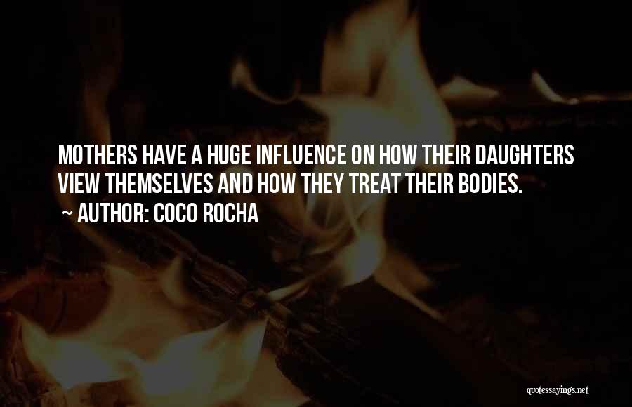 Coco Rocha Quotes: Mothers Have A Huge Influence On How Their Daughters View Themselves And How They Treat Their Bodies.