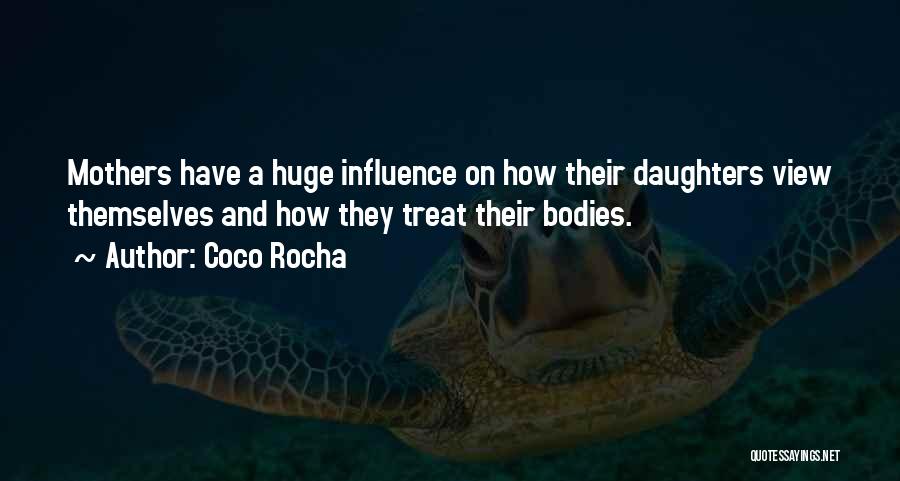 Coco Rocha Quotes: Mothers Have A Huge Influence On How Their Daughters View Themselves And How They Treat Their Bodies.