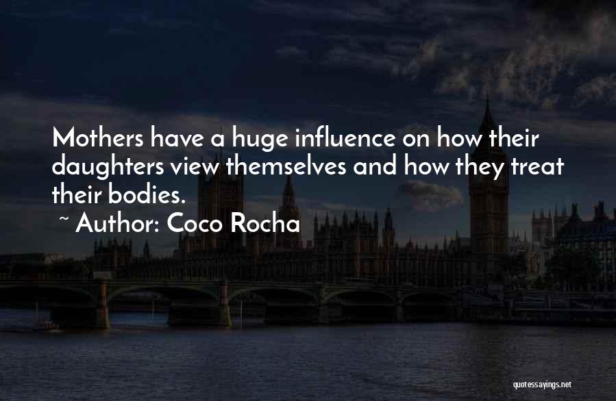 Coco Rocha Quotes: Mothers Have A Huge Influence On How Their Daughters View Themselves And How They Treat Their Bodies.