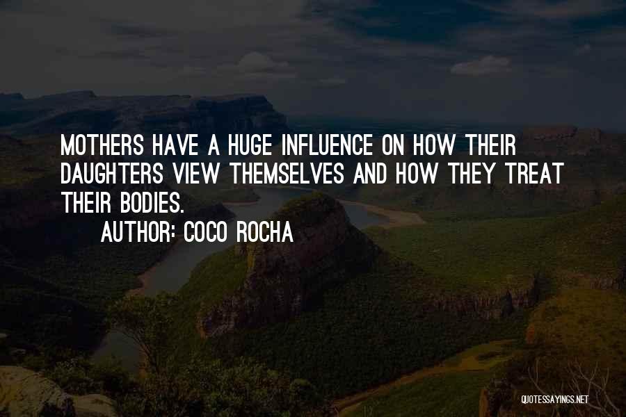 Coco Rocha Quotes: Mothers Have A Huge Influence On How Their Daughters View Themselves And How They Treat Their Bodies.