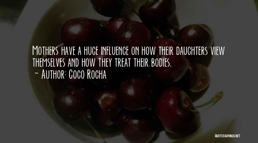 Coco Rocha Quotes: Mothers Have A Huge Influence On How Their Daughters View Themselves And How They Treat Their Bodies.