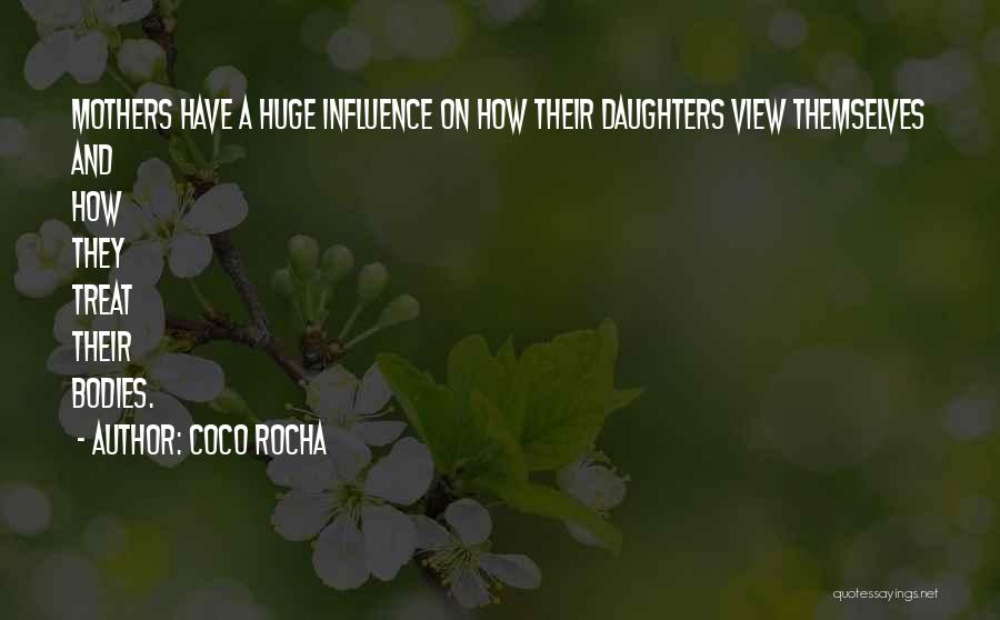 Coco Rocha Quotes: Mothers Have A Huge Influence On How Their Daughters View Themselves And How They Treat Their Bodies.