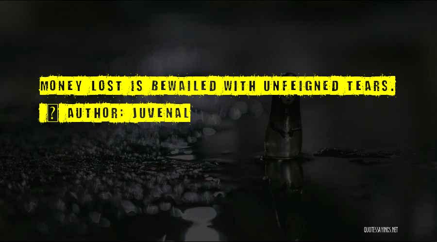 Juvenal Quotes: Money Lost Is Bewailed With Unfeigned Tears.