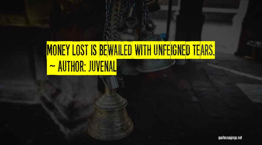 Juvenal Quotes: Money Lost Is Bewailed With Unfeigned Tears.