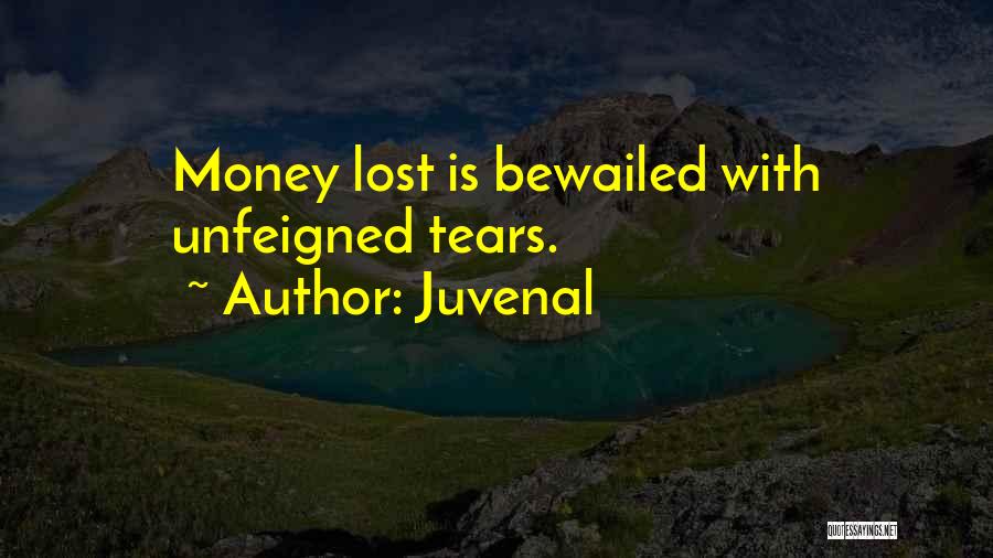 Juvenal Quotes: Money Lost Is Bewailed With Unfeigned Tears.