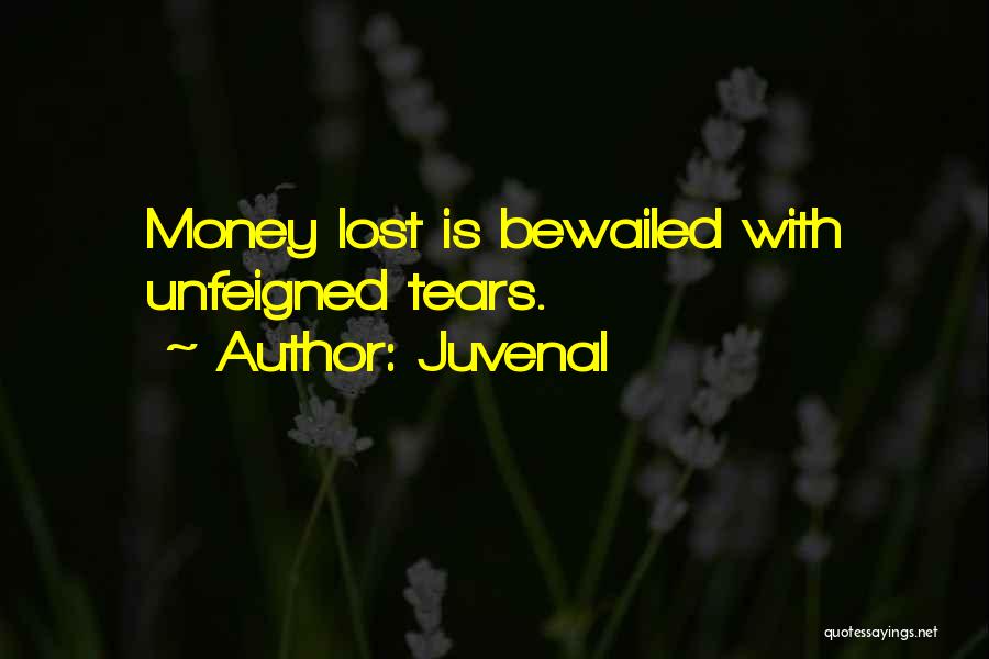 Juvenal Quotes: Money Lost Is Bewailed With Unfeigned Tears.