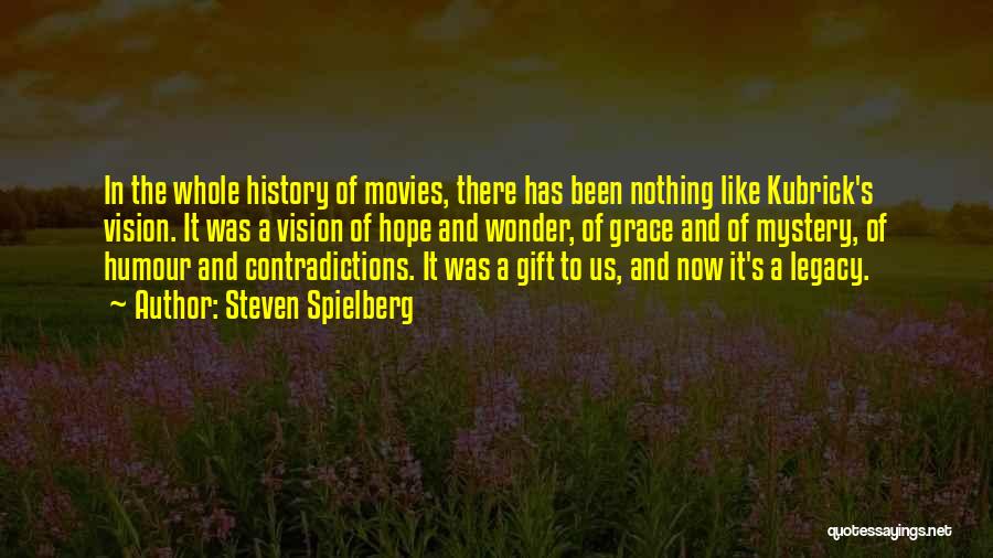 Steven Spielberg Quotes: In The Whole History Of Movies, There Has Been Nothing Like Kubrick's Vision. It Was A Vision Of Hope And