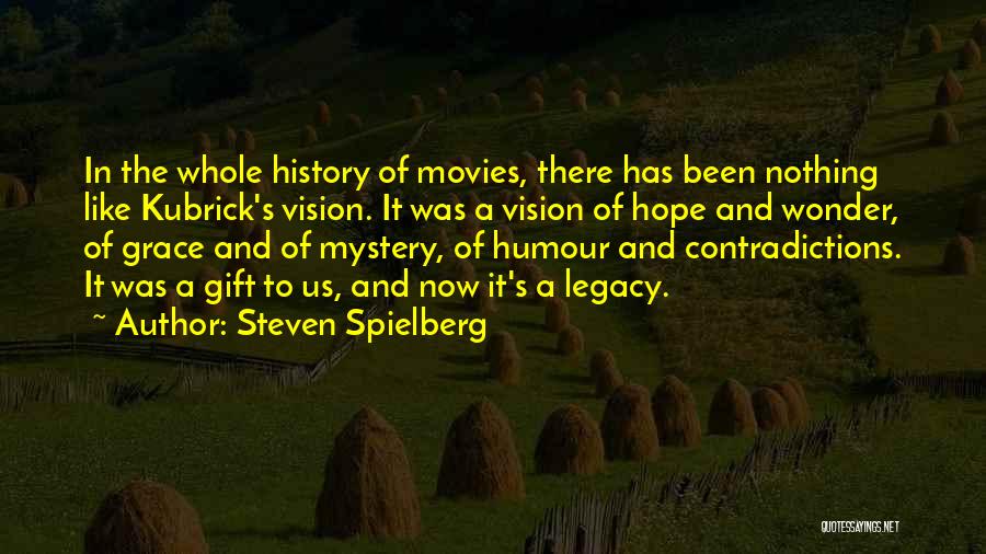 Steven Spielberg Quotes: In The Whole History Of Movies, There Has Been Nothing Like Kubrick's Vision. It Was A Vision Of Hope And