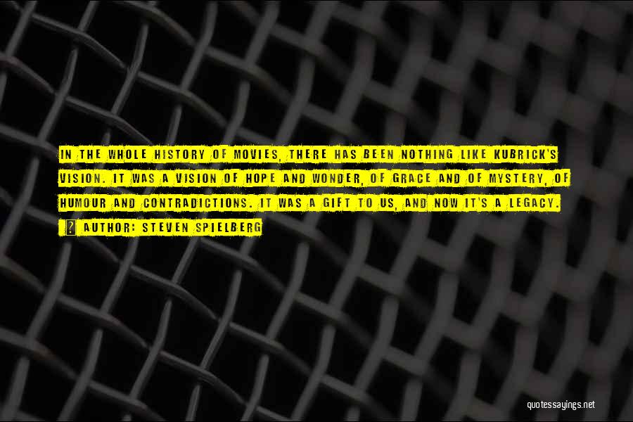 Steven Spielberg Quotes: In The Whole History Of Movies, There Has Been Nothing Like Kubrick's Vision. It Was A Vision Of Hope And