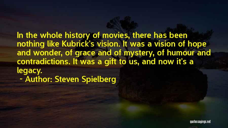 Steven Spielberg Quotes: In The Whole History Of Movies, There Has Been Nothing Like Kubrick's Vision. It Was A Vision Of Hope And