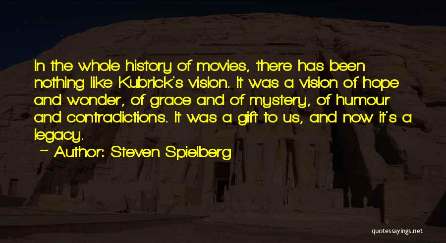 Steven Spielberg Quotes: In The Whole History Of Movies, There Has Been Nothing Like Kubrick's Vision. It Was A Vision Of Hope And