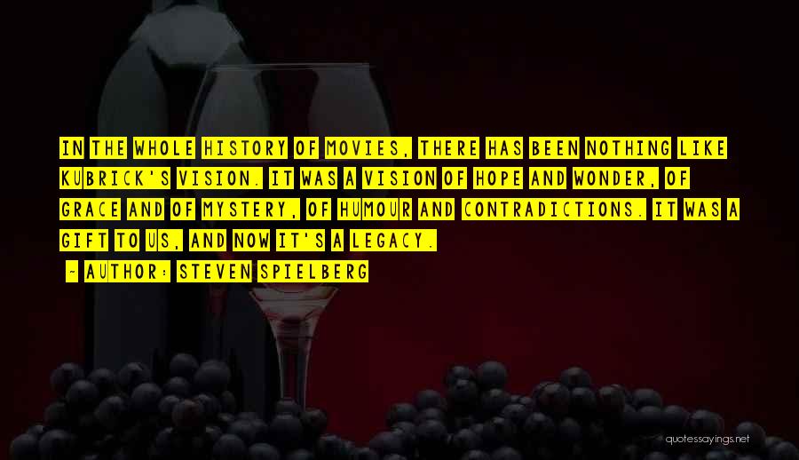 Steven Spielberg Quotes: In The Whole History Of Movies, There Has Been Nothing Like Kubrick's Vision. It Was A Vision Of Hope And