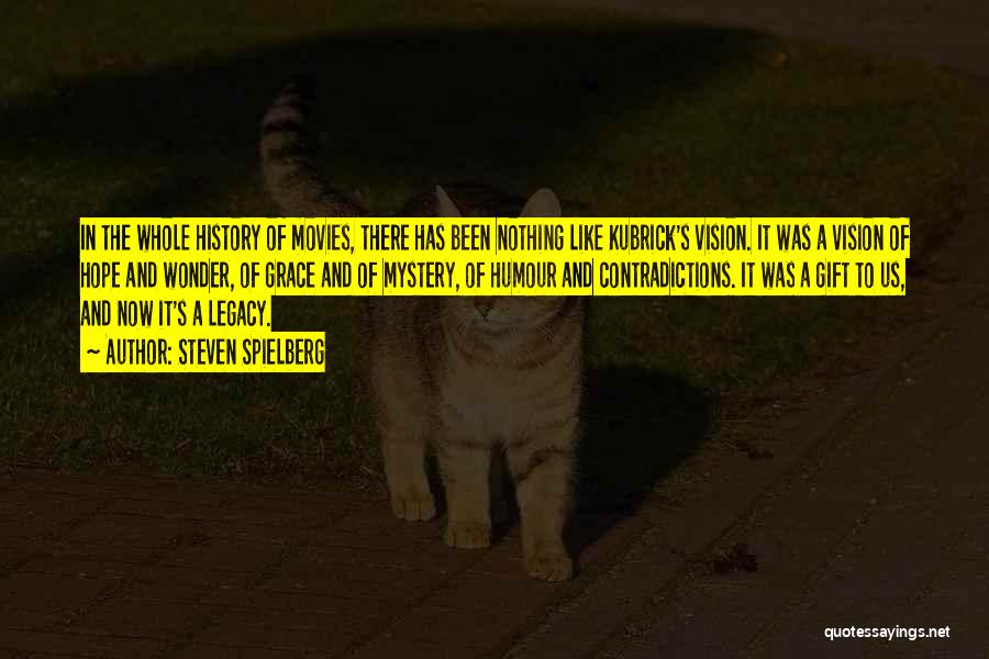 Steven Spielberg Quotes: In The Whole History Of Movies, There Has Been Nothing Like Kubrick's Vision. It Was A Vision Of Hope And