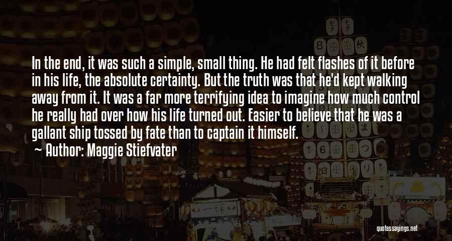 Maggie Stiefvater Quotes: In The End, It Was Such A Simple, Small Thing. He Had Felt Flashes Of It Before In His Life,